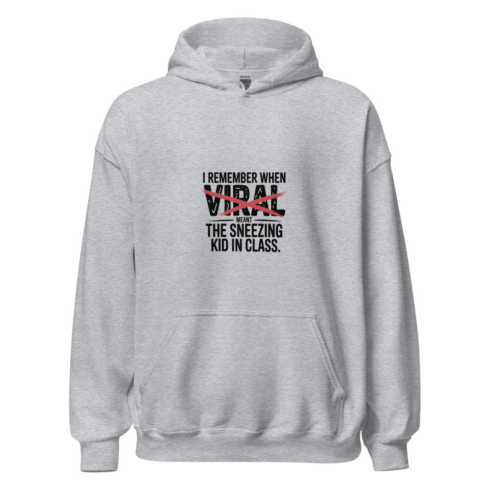 I REMEMBER WHEN 'VIRAL' MEANT THE SNEEZING KID IN CLASS - hoodie