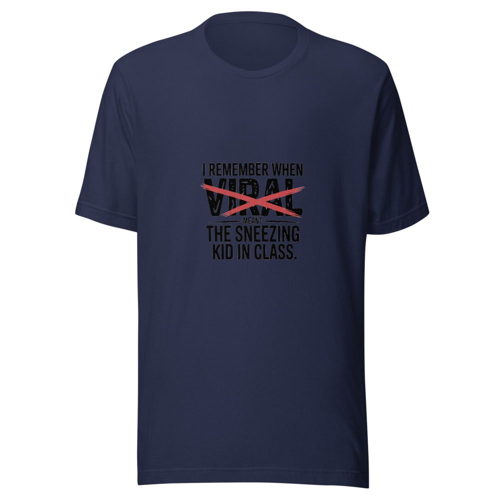I REMEMBER WHEN 'VIRAL' MEANT THE SNEEZING KID IN CLASS - tshirt