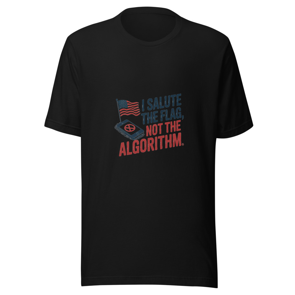 I Salute the Flag, Not the Algorithm - tshirt