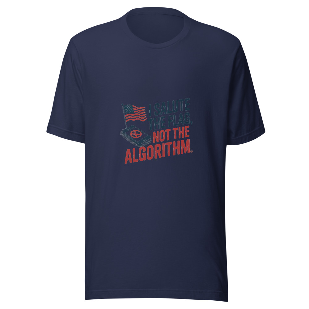 I Salute the Flag, Not the Algorithm - tshirt