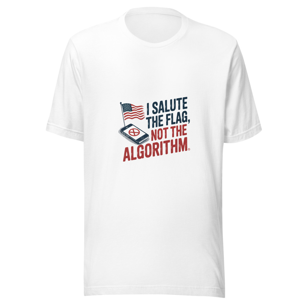I Salute the Flag, Not the Algorithm - tshirt