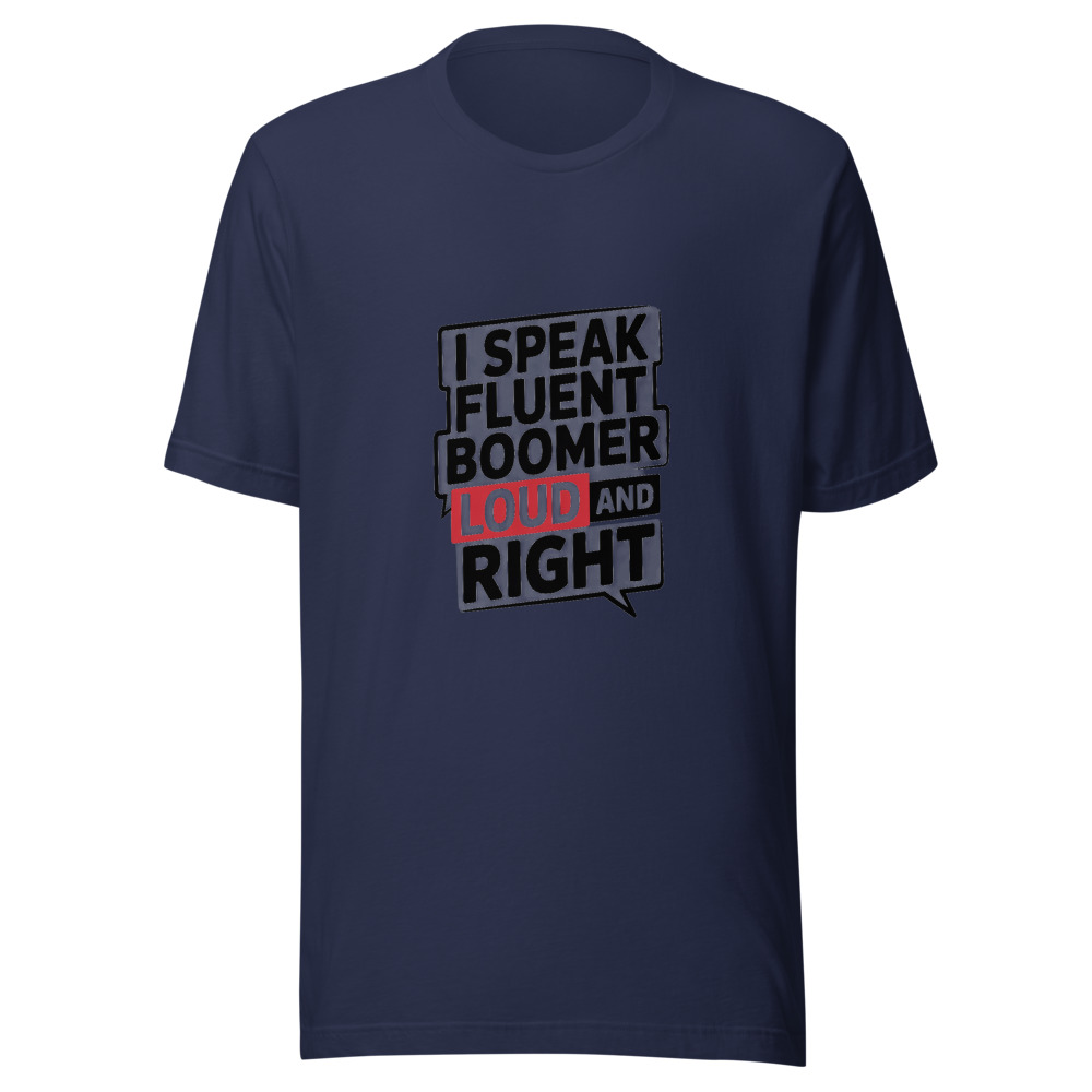 I Speak Fluent Boomer: Loud and Right - tshirt