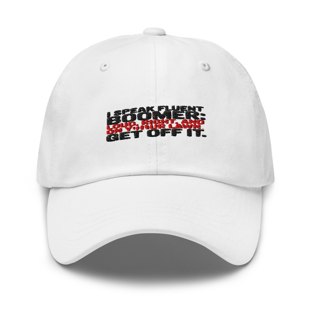 I Speak Fluent Boomer: Loud, Right, and on Your Lawn. Get Off It. - hat
