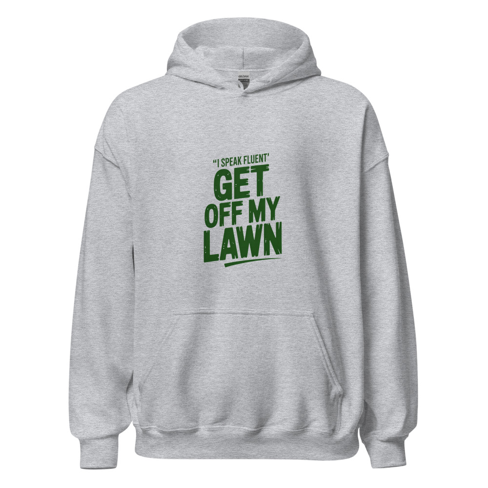 I speak fluent 'get off my lawn' - hoodie