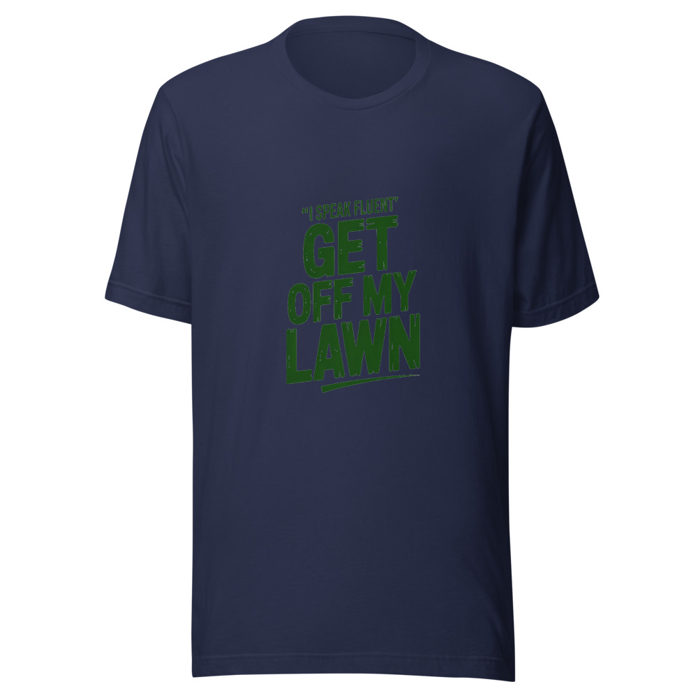I speak fluent 'get off my lawn' - tshirt