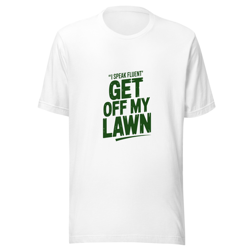 I speak fluent 'get off my lawn' - tshirt
