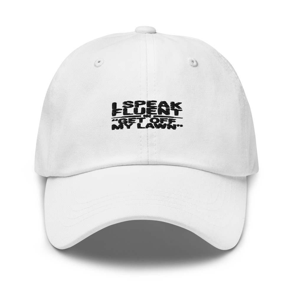 I SPEAK FLUENT IN 'GET OFF MY LAWN' - hat