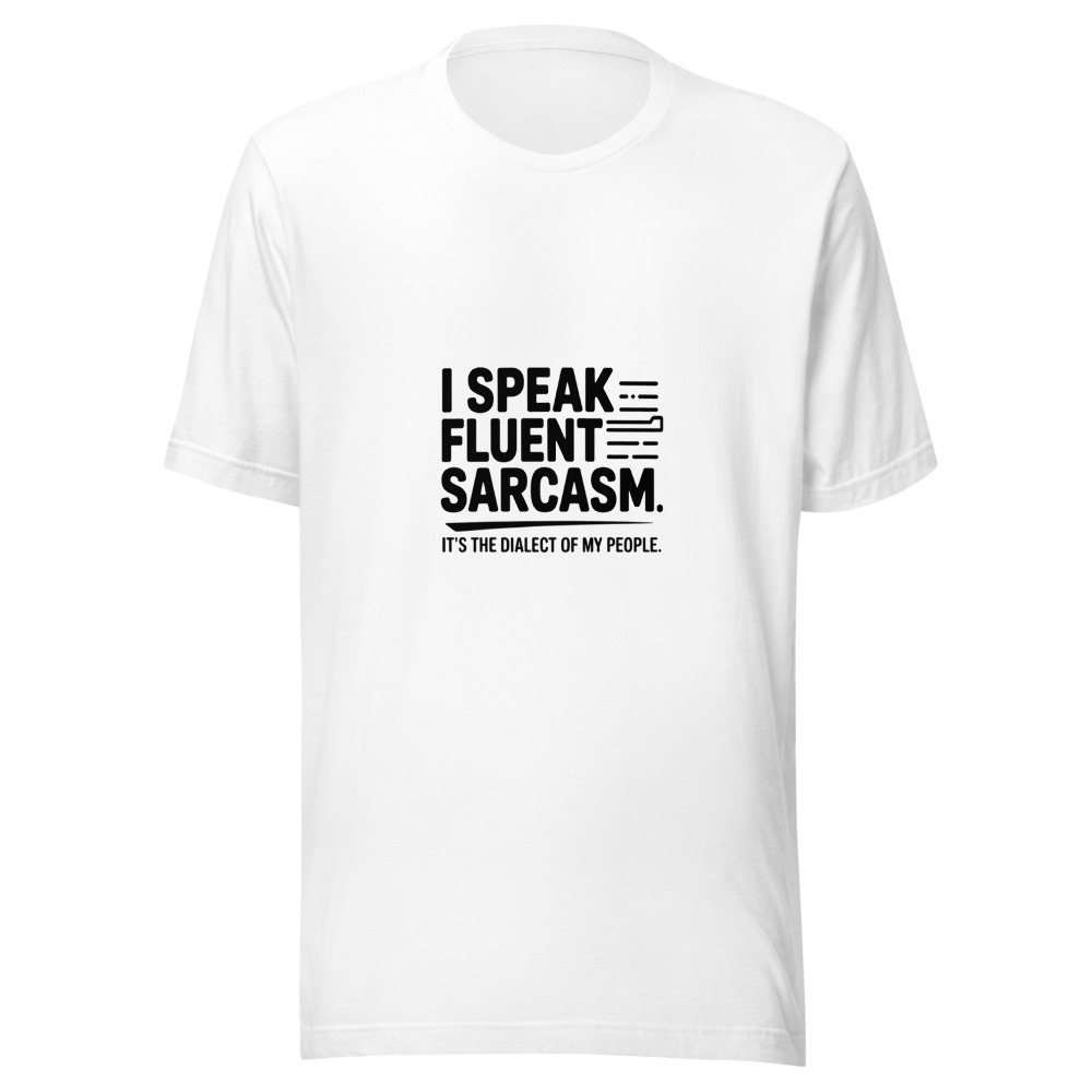 I Speak Fluent Sarcasm. It's the Dialect of My People. - tshirt