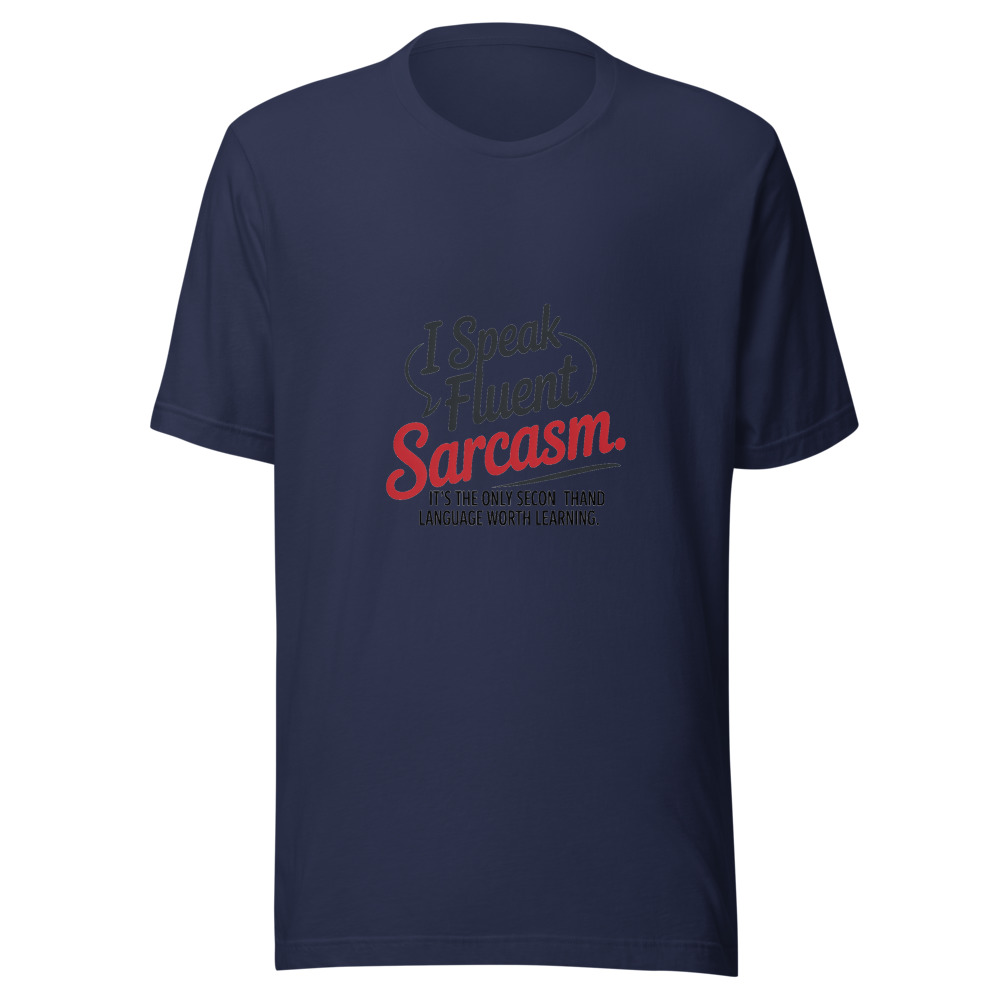 I Speak Fluent Sarcasm. It's the Only Second Language Worth Learning. - tshirt
