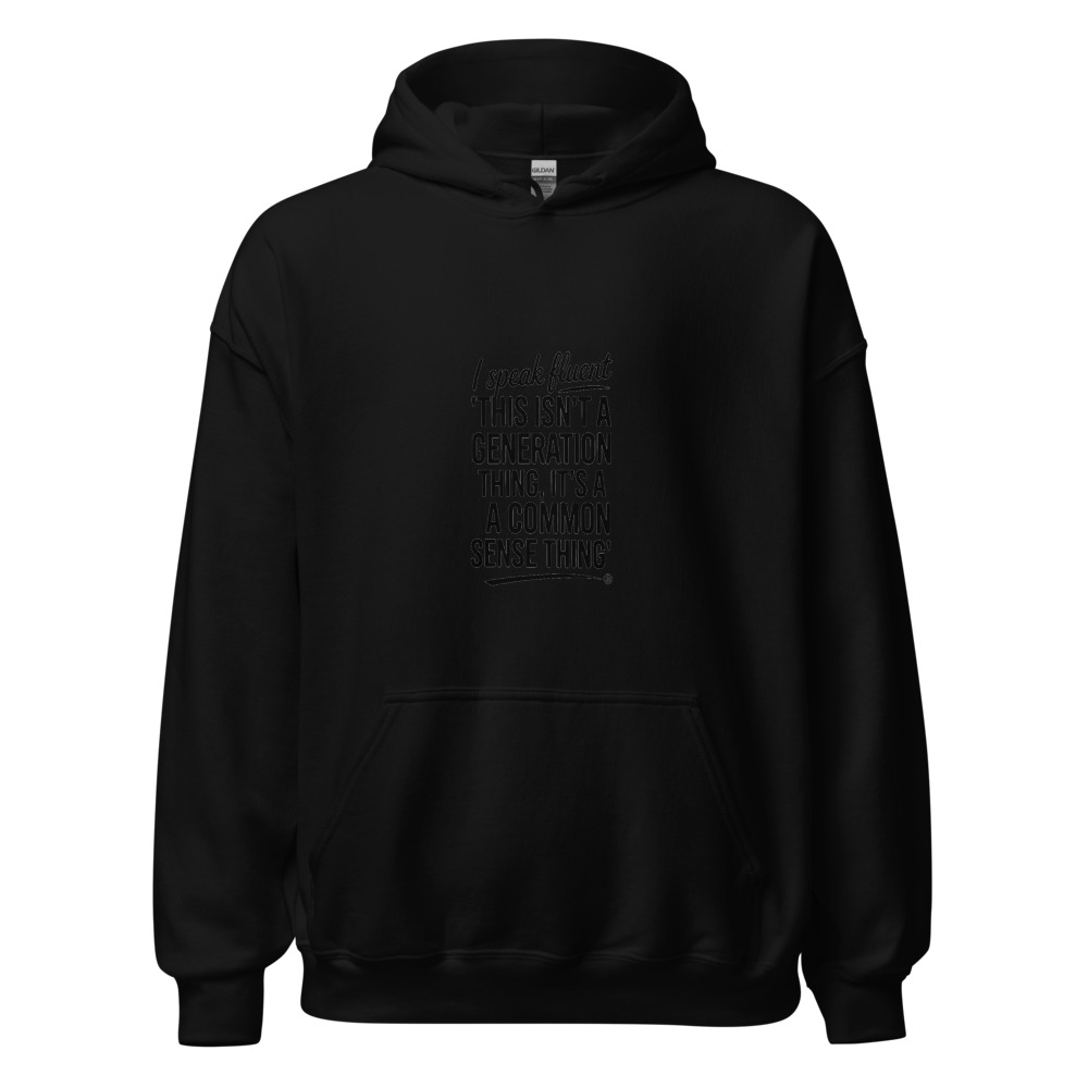 I SPEAK FLUENT 'THIS ISN'T A GENERATION THING, IT'S A COMMON SENSE THING' - hoodie