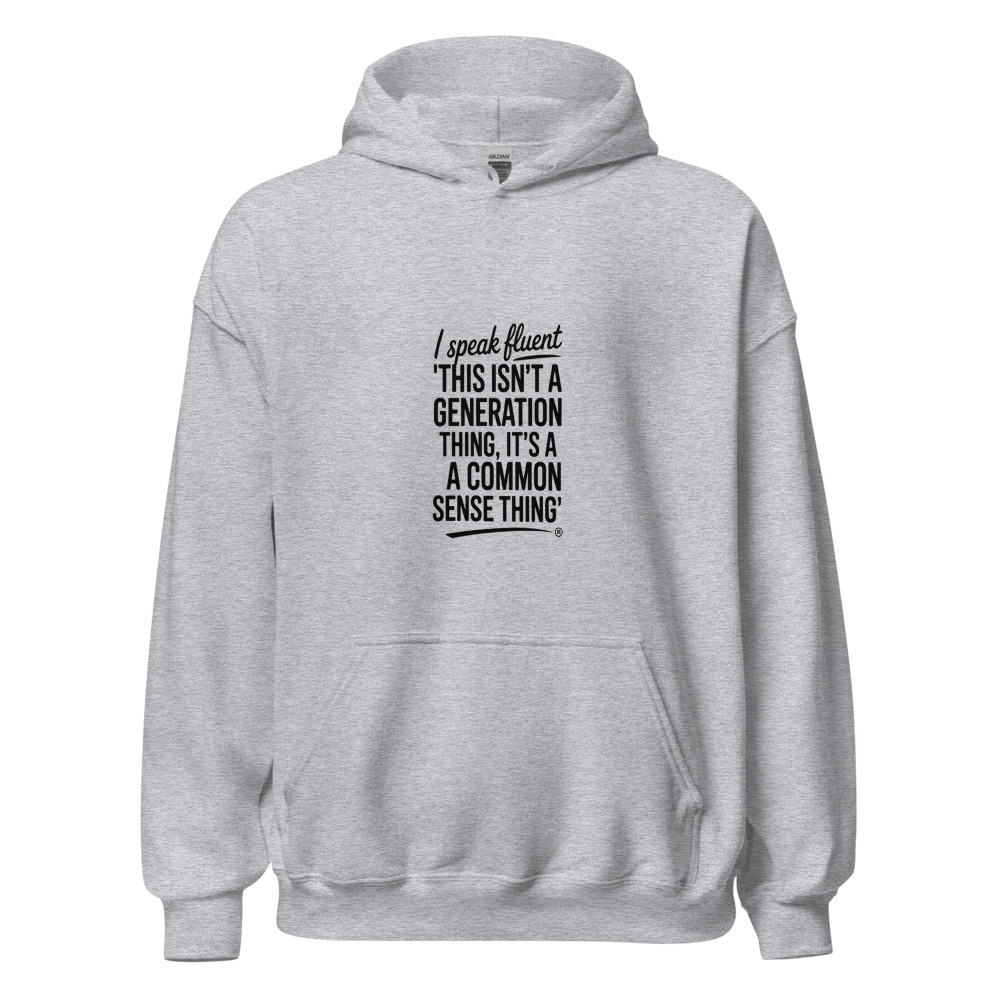 I SPEAK FLUENT 'THIS ISN'T A GENERATION THING, IT'S A COMMON SENSE THING' - hoodie