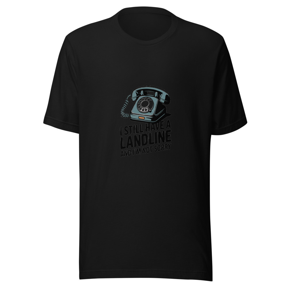 I Still Have a Landline and I'm Not Sorry - tshirt