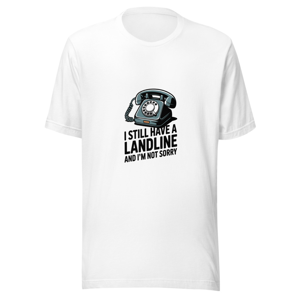 I Still Have a Landline and I'm Not Sorry - tshirt