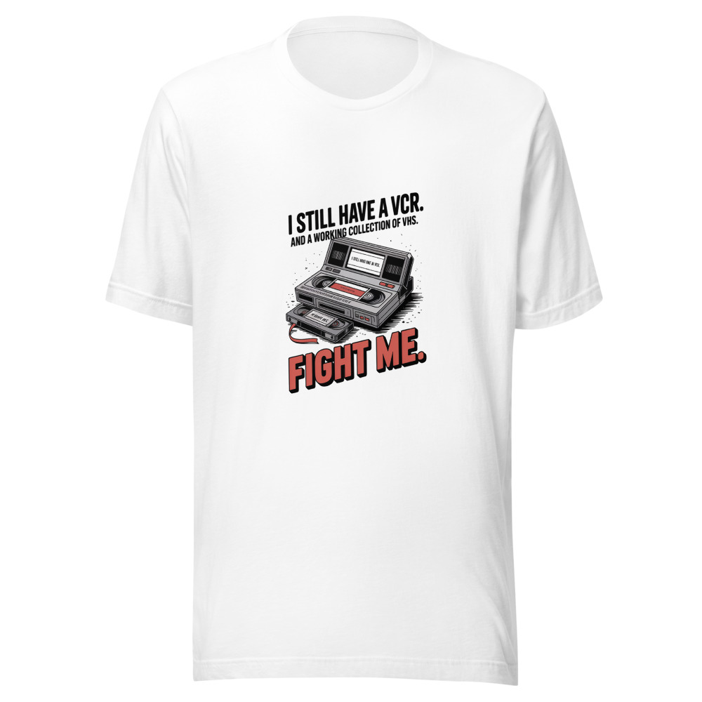 I Still Have a VCR and a Working Collection of VHS. Fight Me. - tshirt