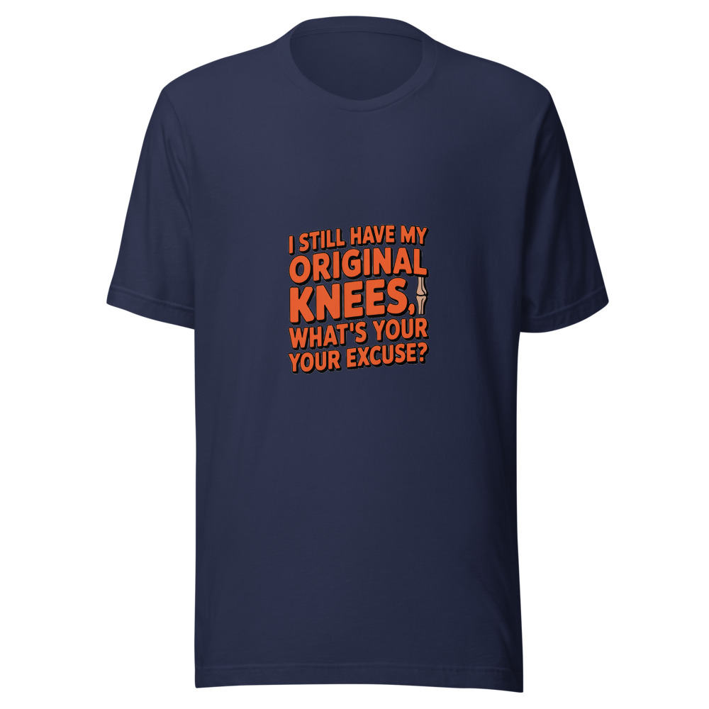 I Still Have My Original Knees, What's Your Excuse? - tshirt