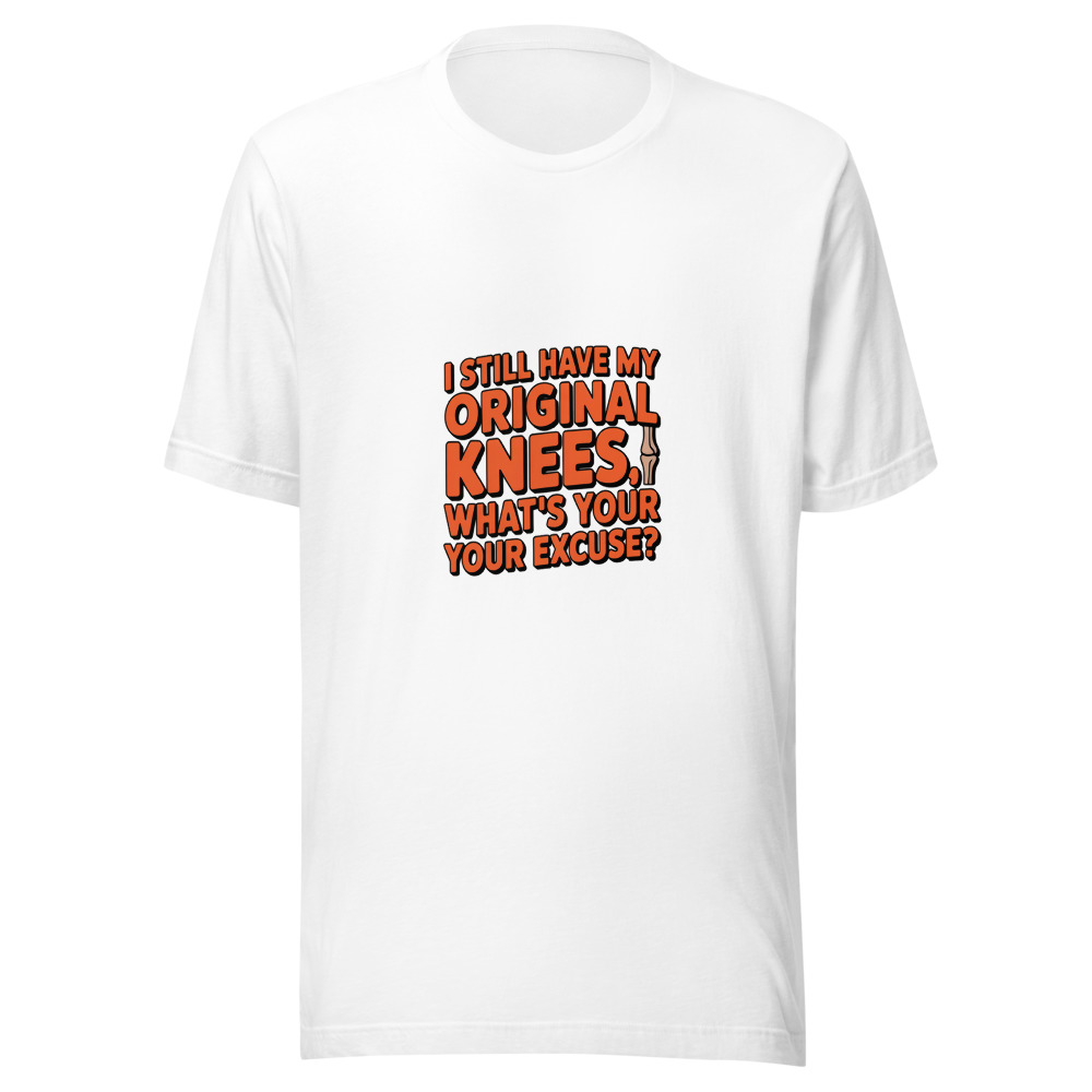 I Still Have My Original Knees, What's Your Excuse? - tshirt