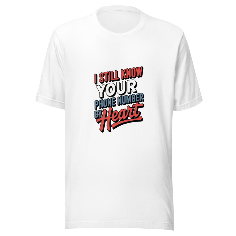 I STILL KNOW YOUR PHONE NUMBER BY HEART - tshirt