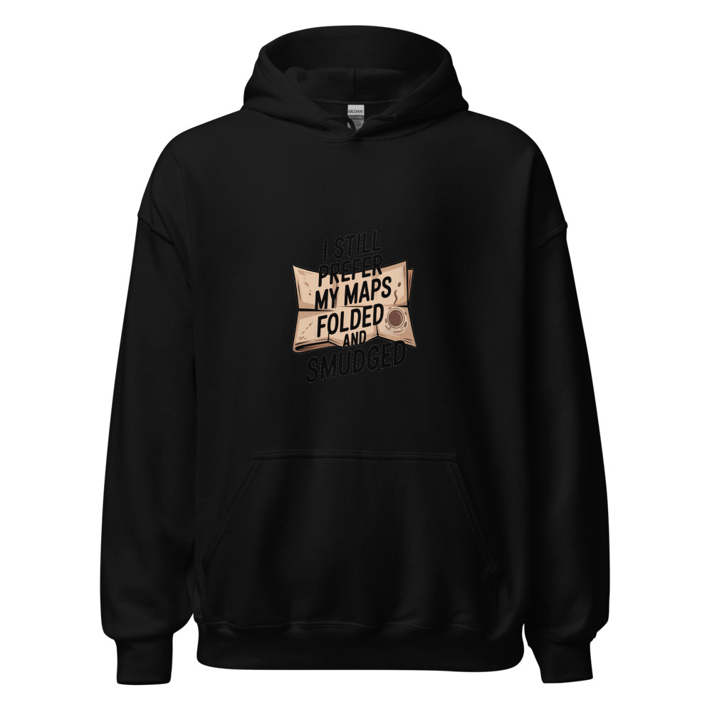 I STILL PREFER MY MAPS FOLDED AND SMUDGED - hoodie