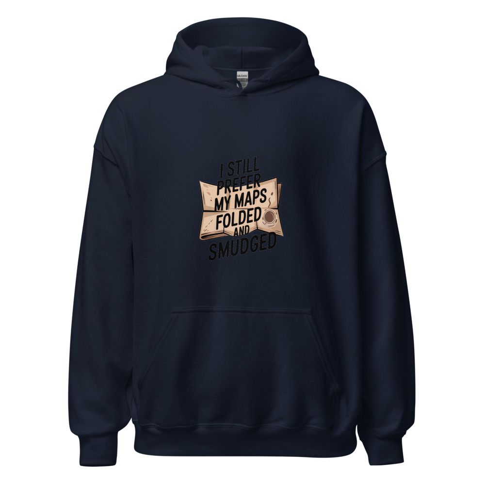 I STILL PREFER MY MAPS FOLDED AND SMUDGED - hoodie