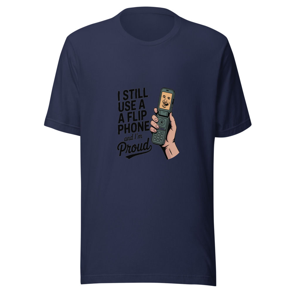 I Still Use a Flip Phone and I'm Proud - tshirt