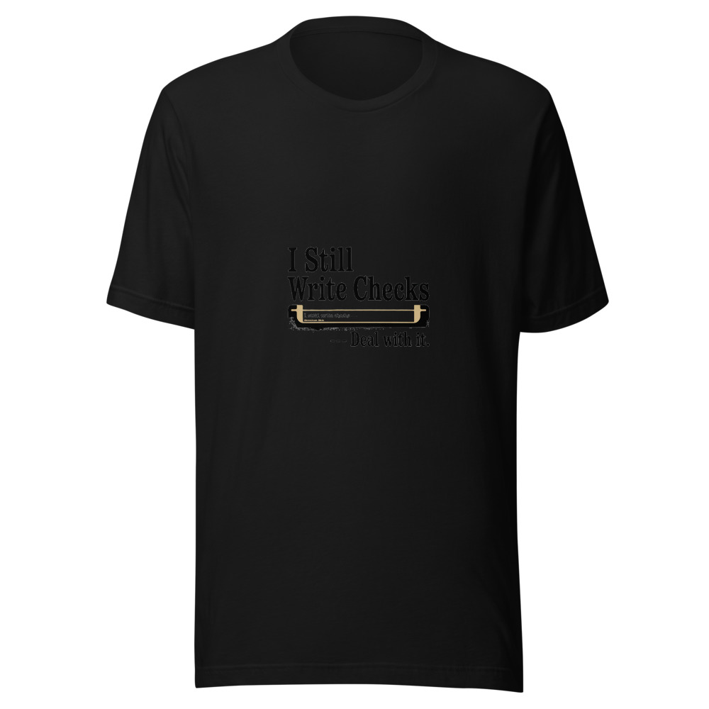 I Still Write Checks — Deal With It - tshirt