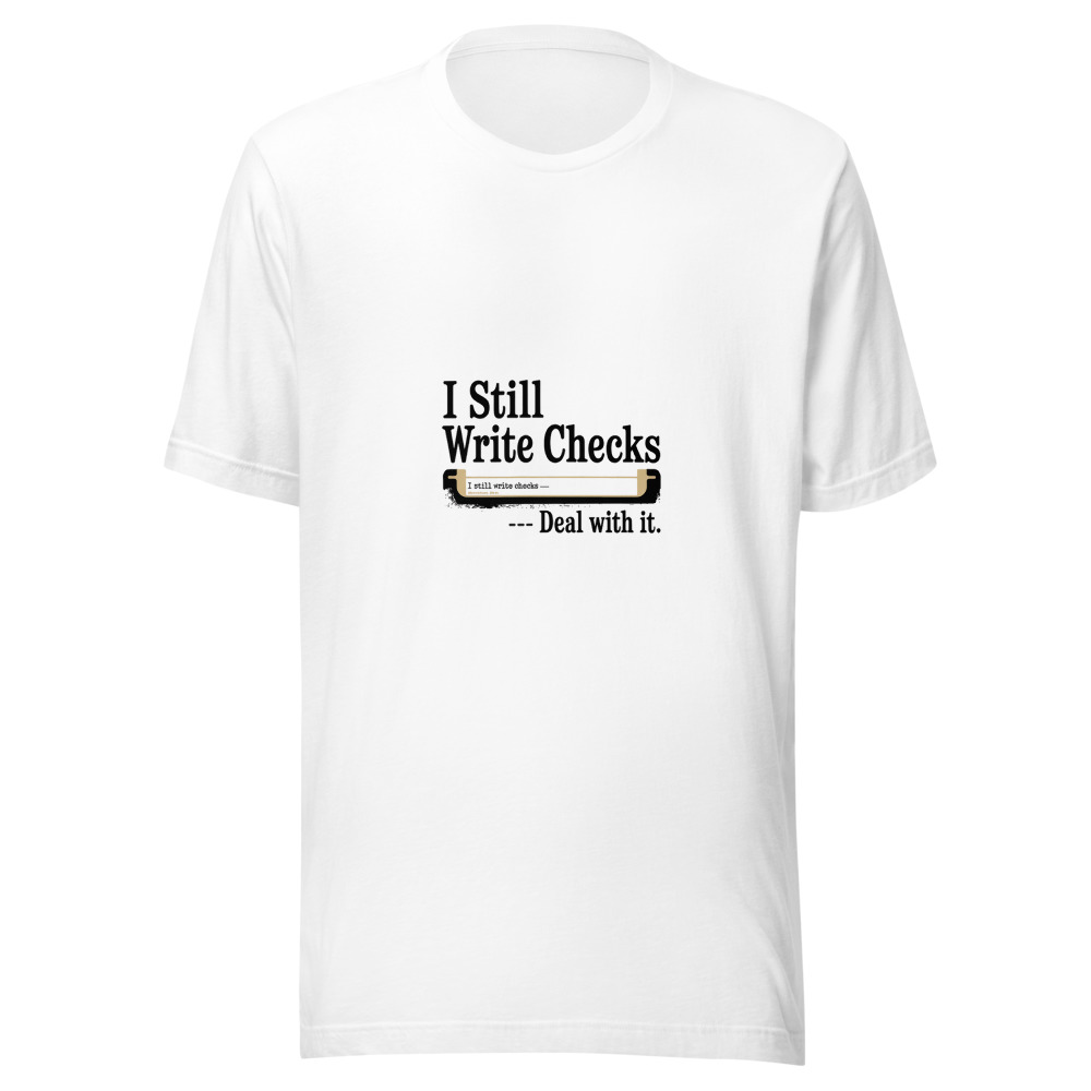 I Still Write Checks — Deal With It - tshirt