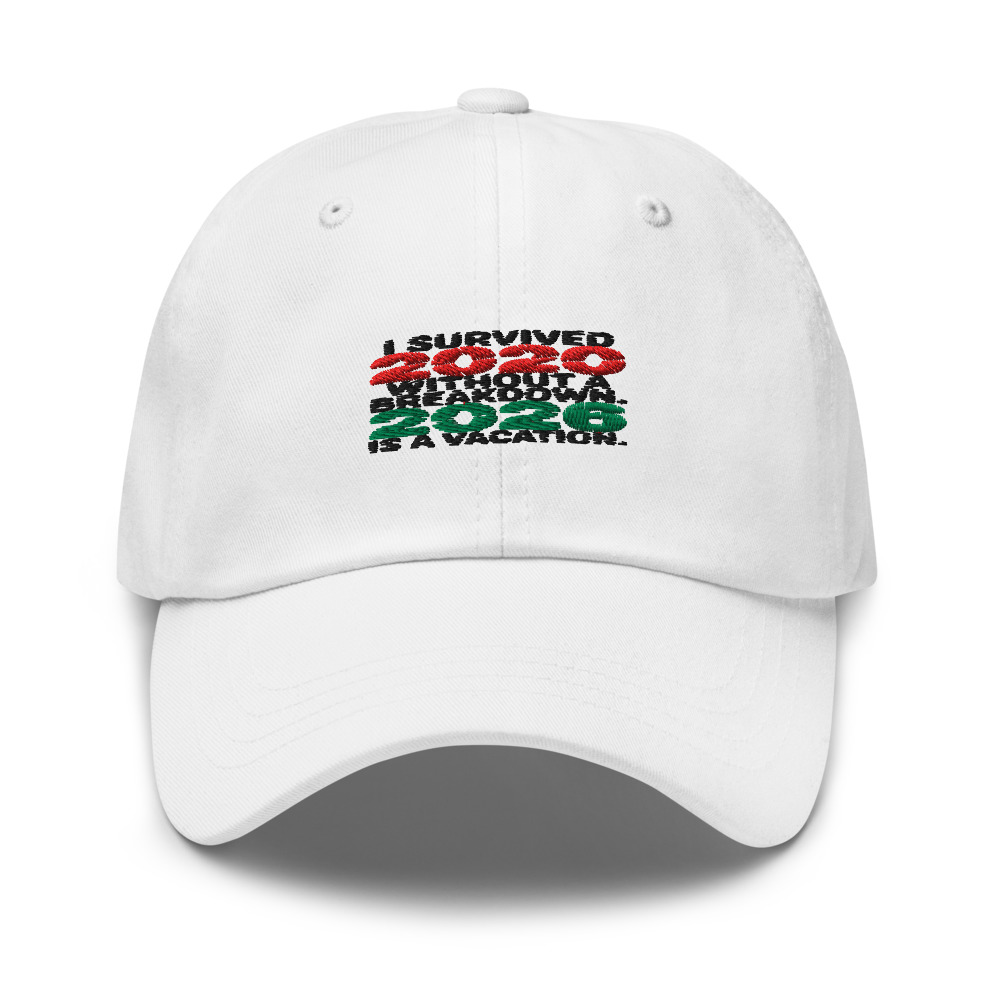 I SURVIVED 2020 WITHOUT A BREAKDOWN. 2026 IS A VACATION. - hat