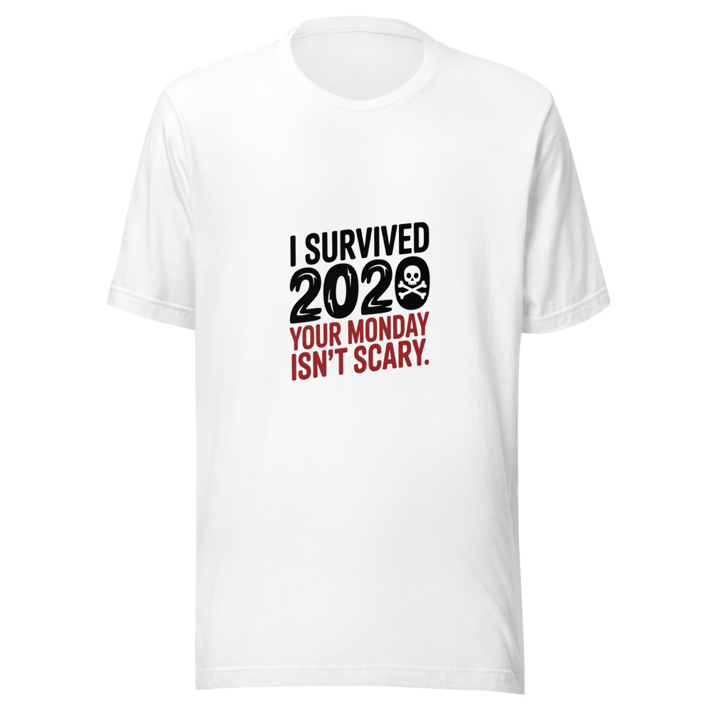 I Survived 2020. Your Monday Isn't Scary. - tshirt