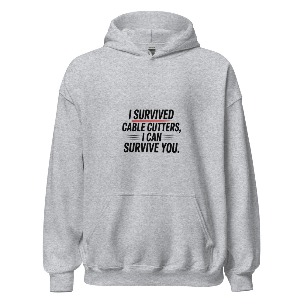 I SURVIVED CABLE CUTTERS, I CAN SURVIVE YOU - hoodie