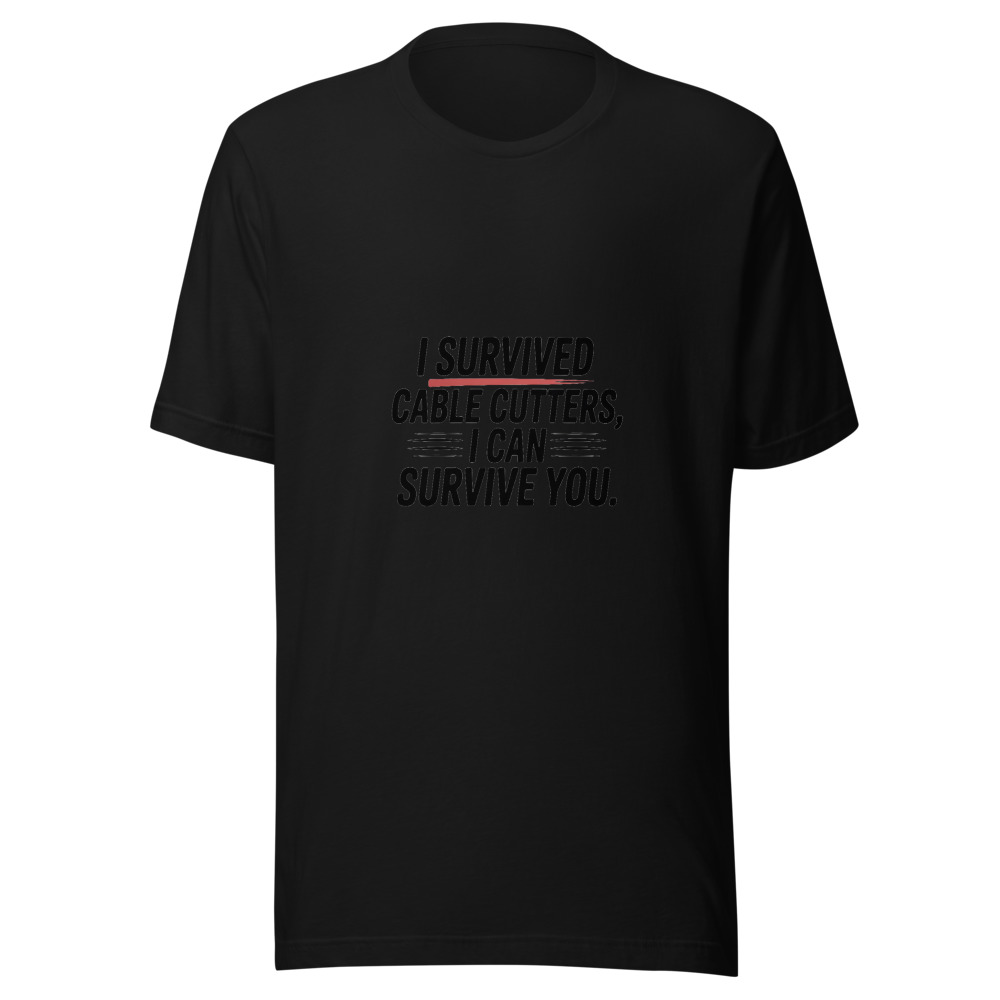 I SURVIVED CABLE CUTTERS, I CAN SURVIVE YOU - tshirt