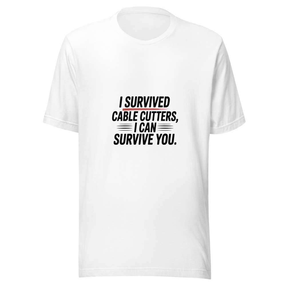 I SURVIVED CABLE CUTTERS, I CAN SURVIVE YOU - tshirt