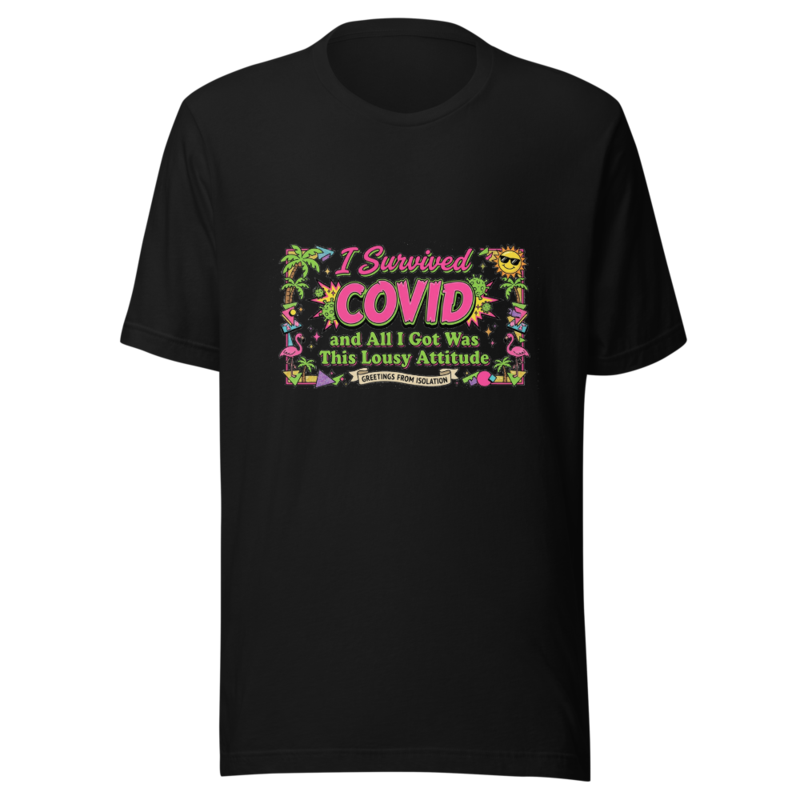 I Survived COVID and All I Got Was This Lousy Attitude - tshirt