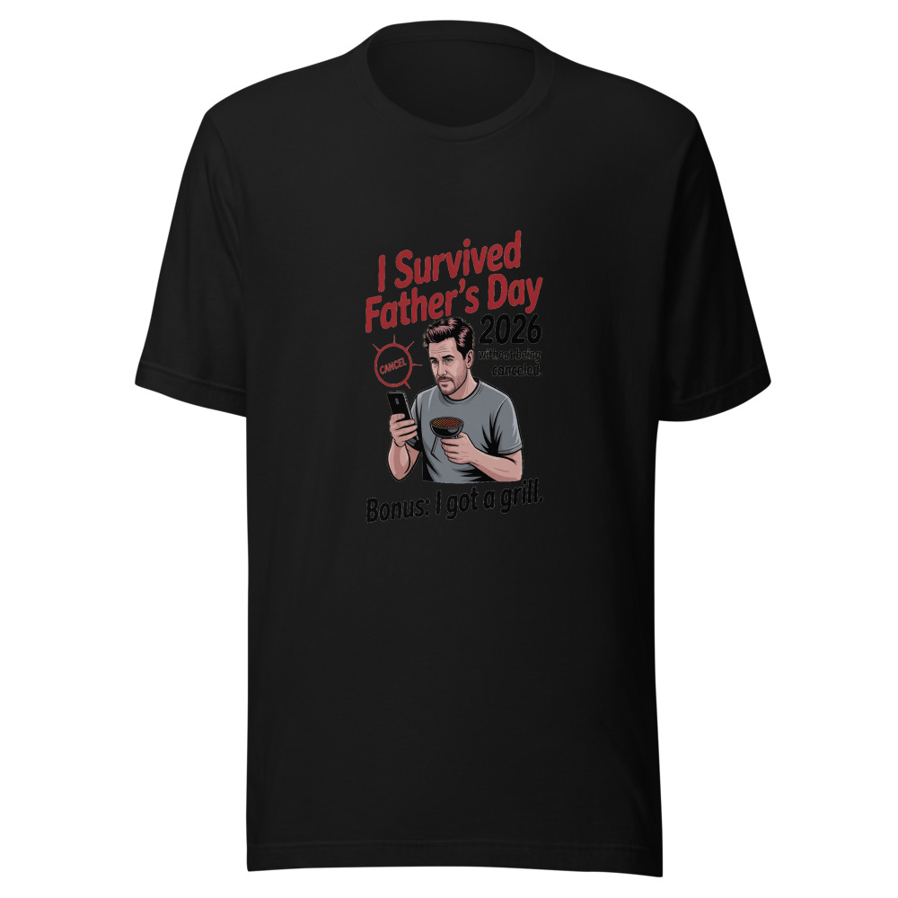 I SURVIVED FATHER'S DAY 2026 WITHOUT BEING CANCELED. BONUS: I GOT A GRILL. - tshirt