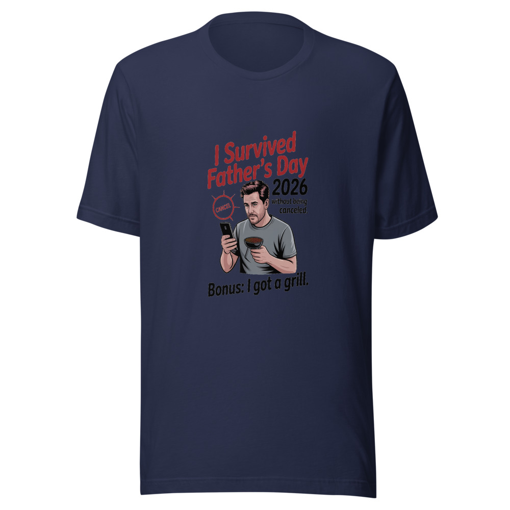 I SURVIVED FATHER'S DAY 2026 WITHOUT BEING CANCELED. BONUS: I GOT A GRILL. - tshirt
