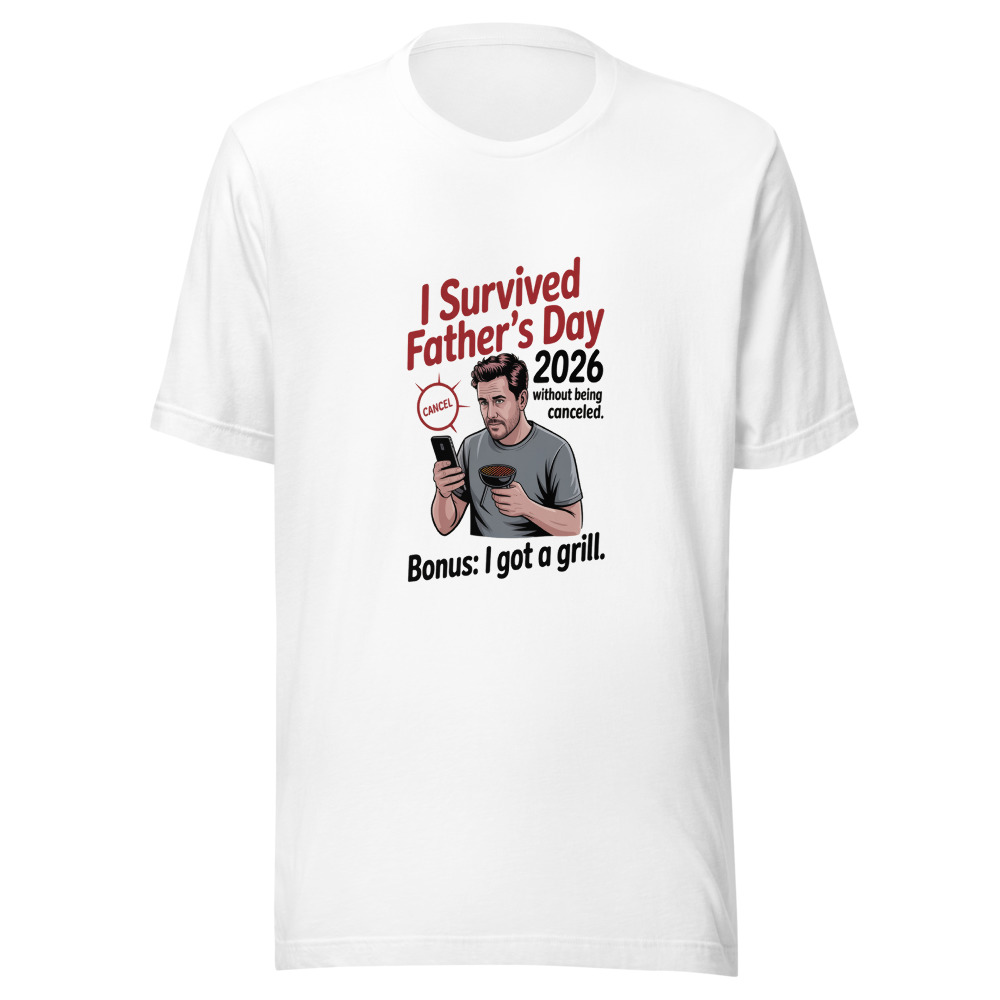 I SURVIVED FATHER'S DAY 2026 WITHOUT BEING CANCELED. BONUS: I GOT A GRILL. - tshirt