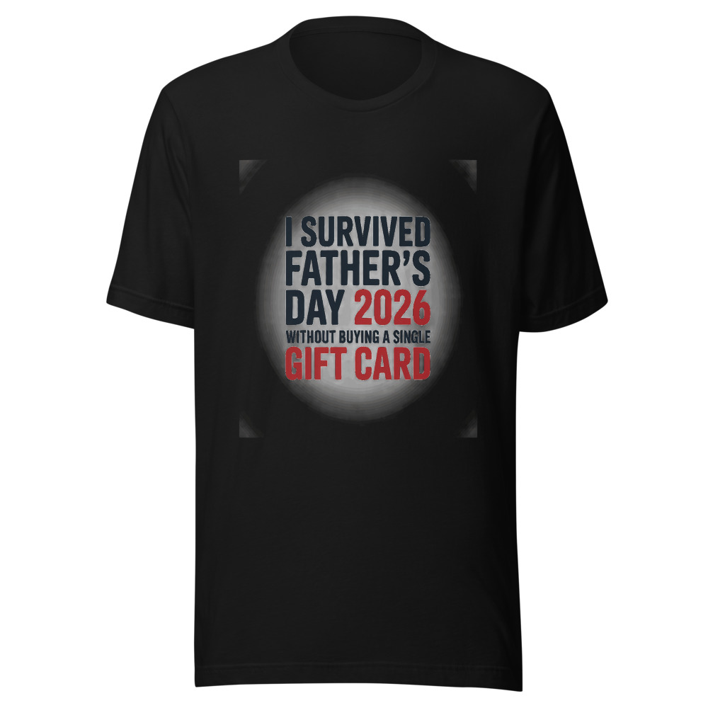 I SURVIVED FATHER'S DAY 2026 WITHOUT BUYING A SINGLE GIFT CARD - tshirt