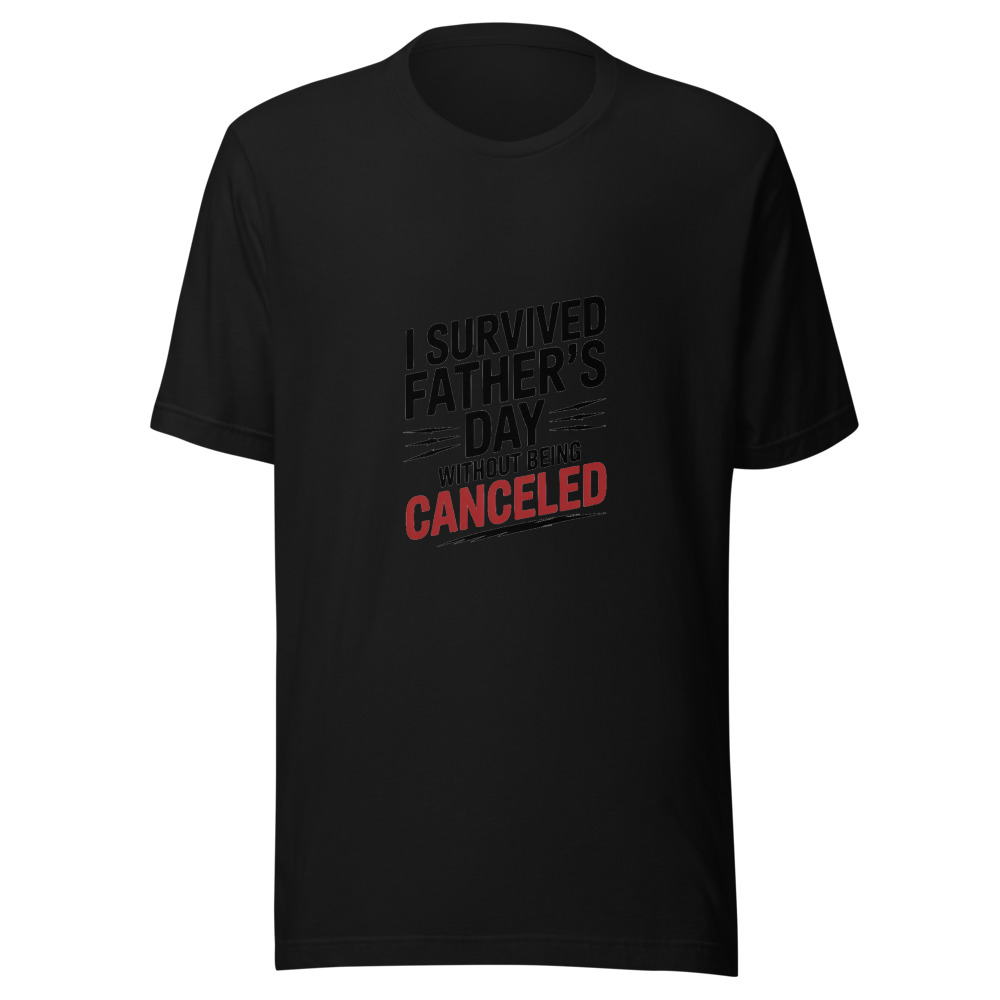 I SURVIVED FATHER'S DAY WITHOUT BEING CANCELED - tshirt
