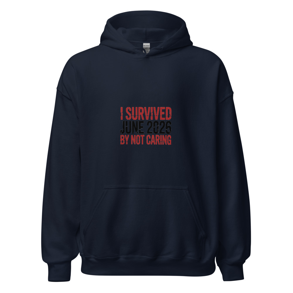 I SURVIVED JUNE 2026 BY NOT CARING - hoodie