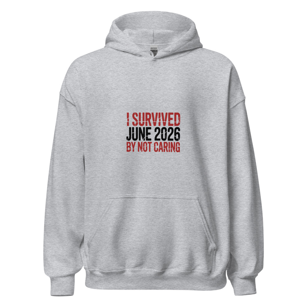 I SURVIVED JUNE 2026 BY NOT CARING - hoodie