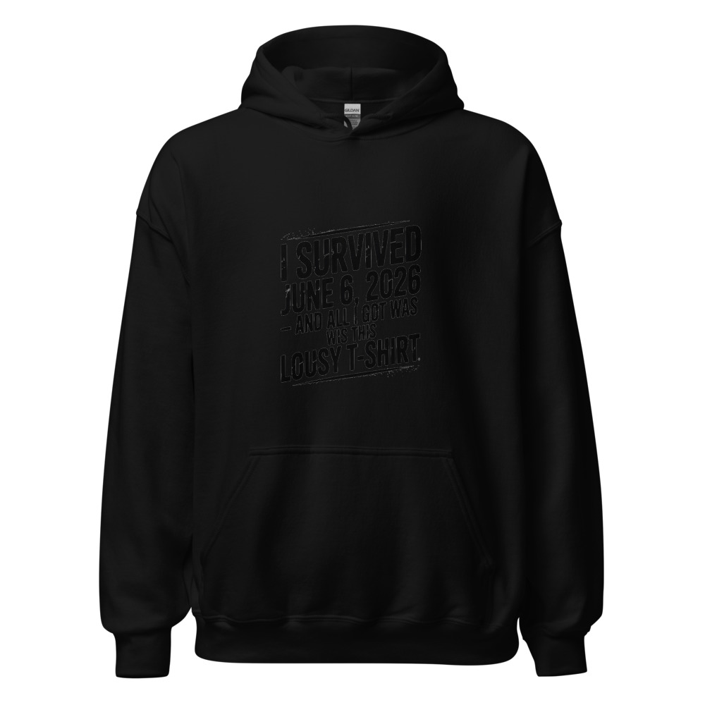 I SURVIVED JUNE 6, 2026 – AND ALL I GOT WAS THIS LOUSY T-SHIRT - hoodie