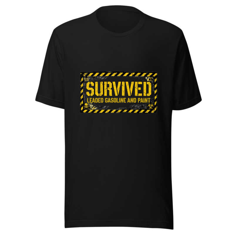 I Survived Leaded Gasoline and Paint - tshirt