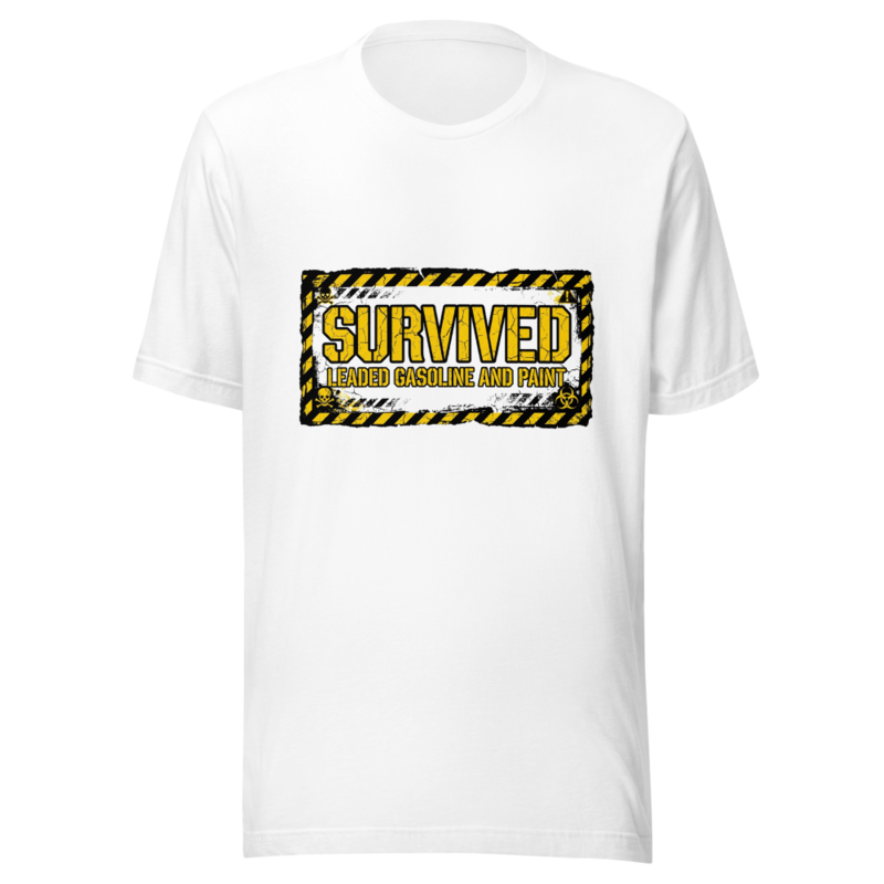 I Survived Leaded Gasoline and Paint - tshirt