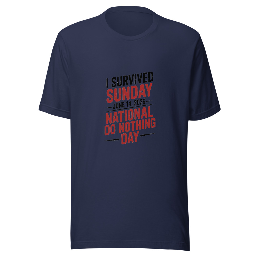 I SURVIVED SUNDAY JUNE 14, 2026: NATIONAL DO NOTHING DAY - tshirt