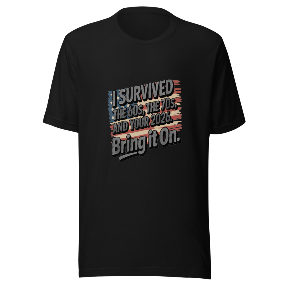 I Survived the 60s, the 70s, and Your 2026. Bring It On. - tshirt
