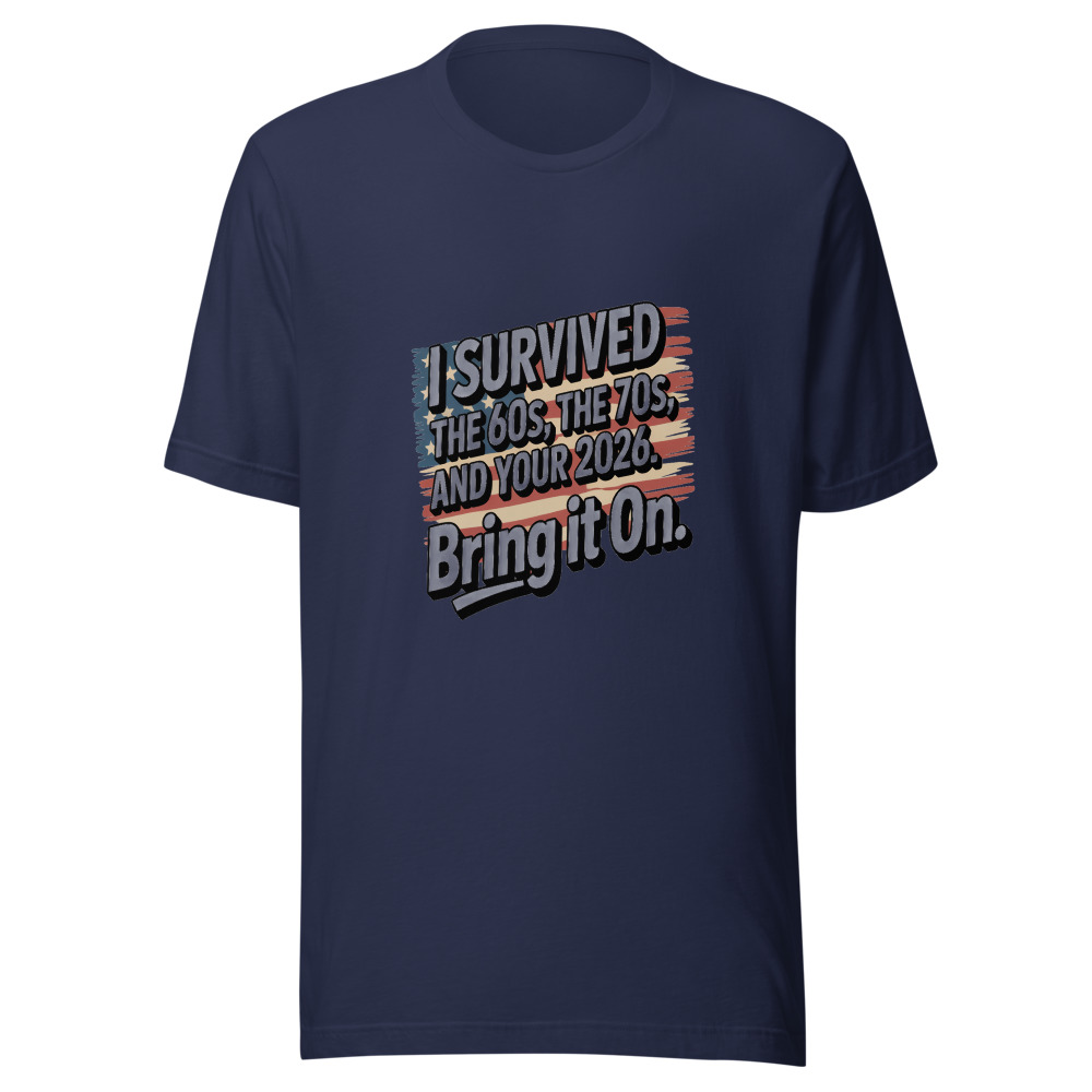 I Survived the 60s, the 70s, and Your 2026. Bring It On. - tshirt