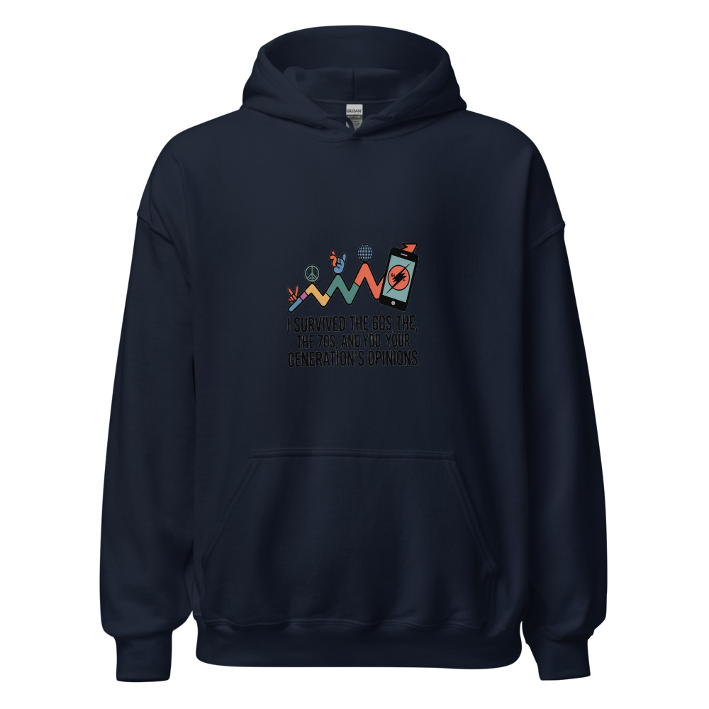 I SURVIVED THE 60s, THE 70s, AND YOUR GENERATION'S OPINIONS - hoodie