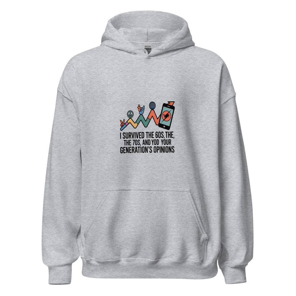 I SURVIVED THE 60s, THE 70s, AND YOUR GENERATION'S OPINIONS - hoodie