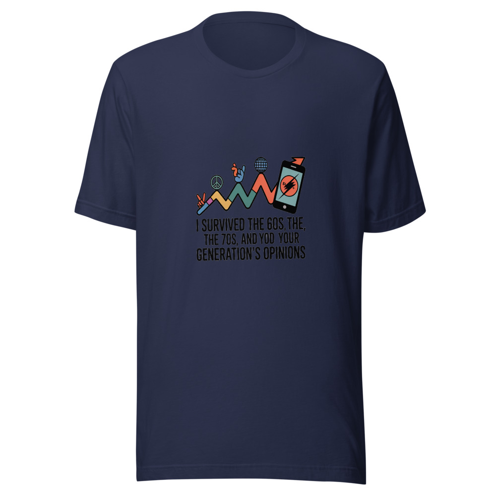 I SURVIVED THE 60s, THE 70s, AND YOUR GENERATION'S OPINIONS - tshirt