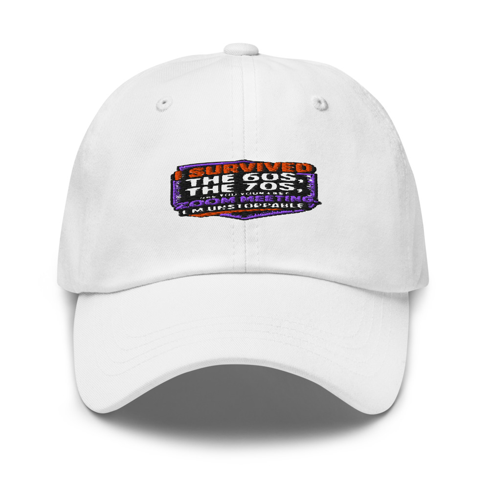 I Survived the 60s, the 70s, and Your Last Zoom Meeting. I'm Unstoppable. - hat