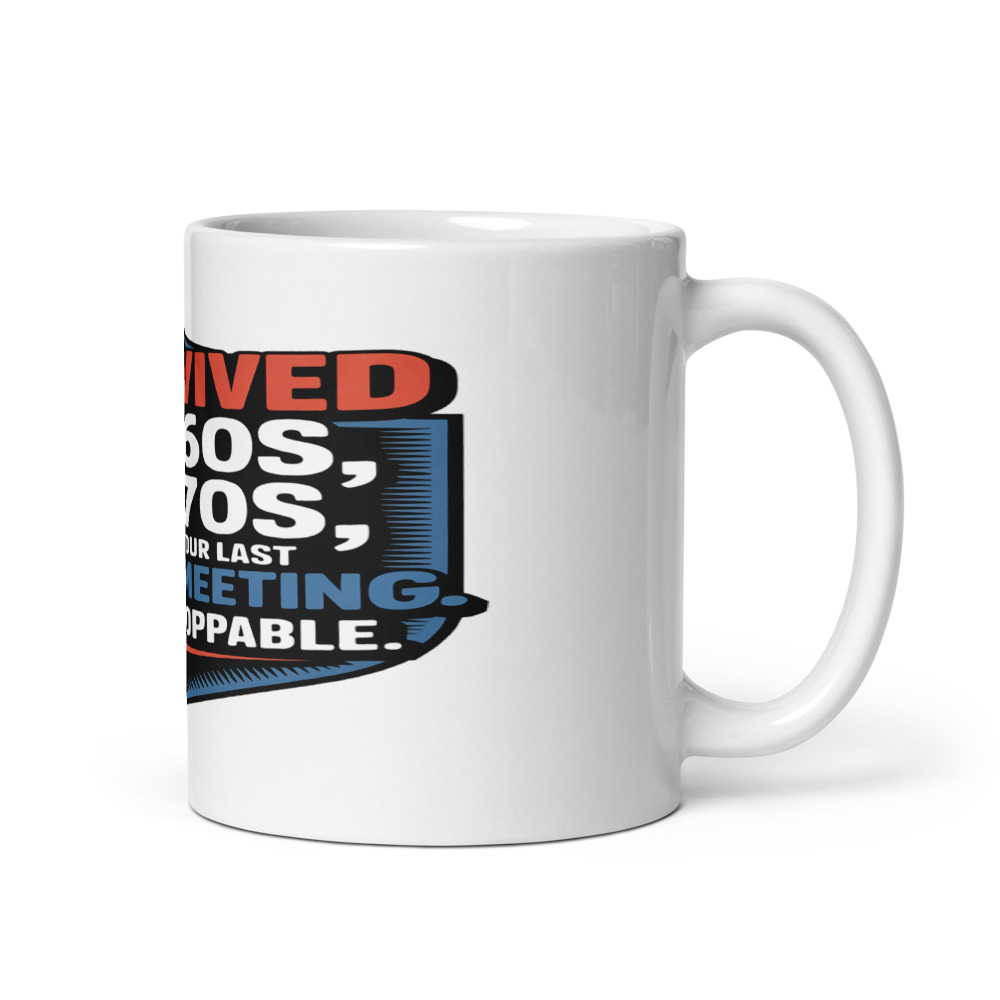 I Survived the 60s, the 70s, and Your Last Zoom Meeting. I'm Unstoppable. - mug